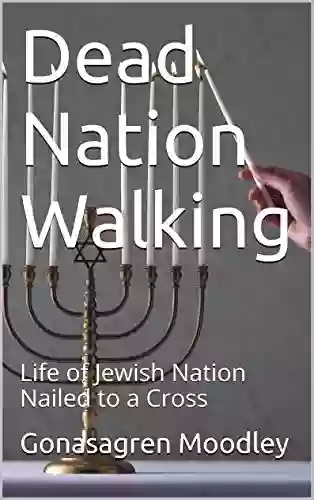 Dead Nation Walking: Life Of Jewish Nation Nailed To A Cross