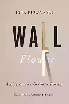 Wall Flower: A Life On The German Border (German And European Studies)