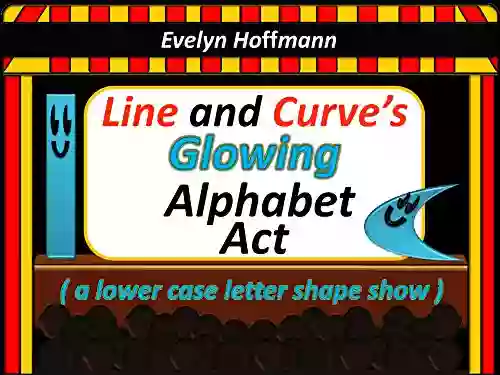 Line And Curve S Glowing Alphabet Act: (a Lower Case Letter Shape Show) (The Line And Curve Books)