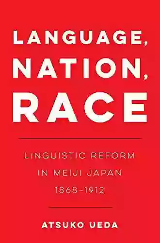 Language Nation Race: Linguistic Reform In Meiji Japan (1868 1912) (New Interventions In Japanese Studies 1)