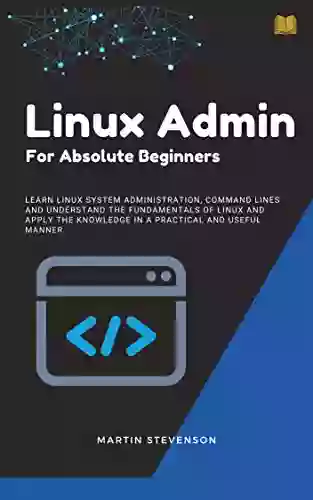 Linux: Linux Administration: Linux Admin For Absolute Beginners