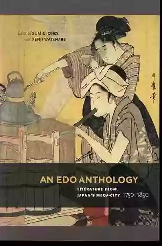 An Edo Anthology: Literature From Japan S Mega City 1750 1850: Literature From Japan S Mega City 1750 1850