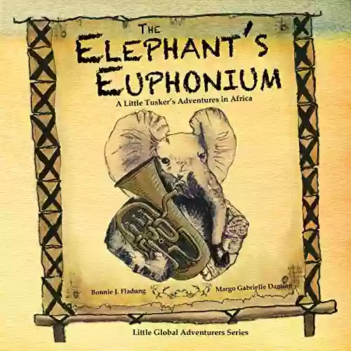 The Elephant S Euphonium: A Little Tusker S Adventures In Africa (Little Global Adventurers)