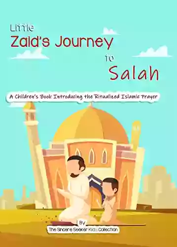 Salah For Kids/ Namaz For Kids Little Zaid S Journey To Salah Prayer: An Islamic Children S Introducing The Ritualized Islamic Namaz Prayer To Teach And New Converts (Islam For Kids Series)