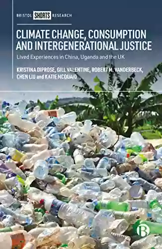 Climate Change Consumption And Intergenerational Justice: Lived Experiences In China Uganda And The UK