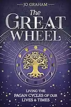 The Great Wheel: Living The Pagan Cycles Of Our Lives Times