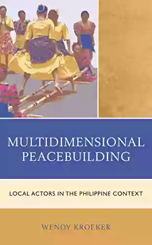 Multidimensional Peacebuilding: Local Actors In The Philippine Context (Conflict Resolution And Peacebuilding In Asia)