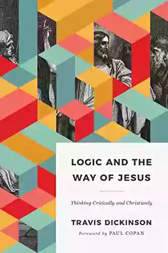 Logic And The Way Of Jesus: Thinking Critically And Christianly