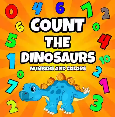 Count The Dinosaurs: A Logical For Children Ages 2 5 Active For Learning First Numbers And Colors Educational Fun Game For Preschoolers Dinosaurs Numbers 0 10 (Counting Games)