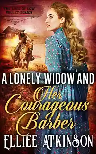 A Lonely Widow And Her Courageous Barber (The Love Of Low Valley Series)