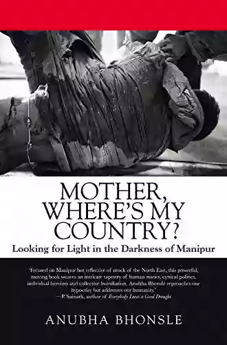 Mother Where S My Country?: Looking For Light In The Darkness Of Manipur