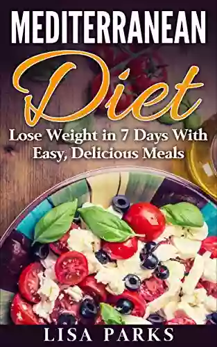 Mediterranean Diet: Lose Weight In 7 Days With Easy Delicious Meals (Mediterranean Diet For Weight Loss Mediterranean Diet Cooking Mediterranean Diet Diet Recipes) (Double Your Dieting 1)