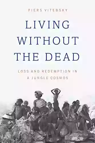 Living Without The Dead: Loss And Redemption In A Jungle Cosmos