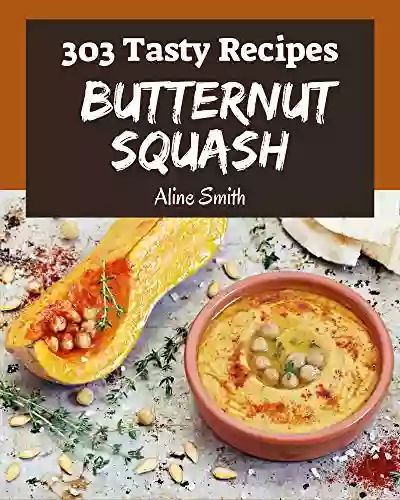 303 Tasty Butternut Squash Recipes: I Love Butternut Squash Cookbook