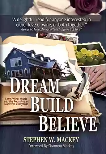 Dream Build Believe : Love Wine Music And The Founding Of Notaviva Vineyards