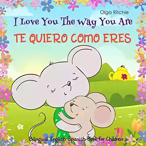 I Love You The Way You Are TE QUIERO COMO ERES Bilingual Enlgish Spanish For Children: Dual Language Kids