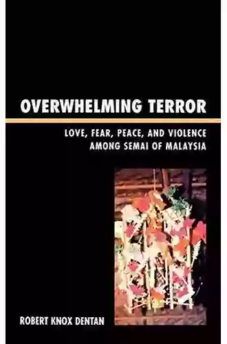 Overwhelming Terror: Love Fear Peace And Violence Among Semai Of Malaysia (War And Peace Library)