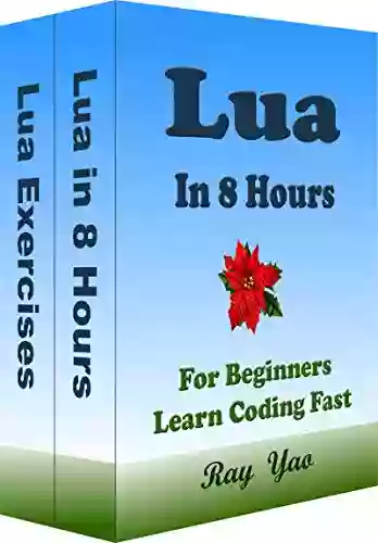 Lua: Lua Programming In 8 Hours For Beginners Learn Coding Fast: Lua Language Crash Course Textbook Exercises (In 8 Hours Coding Books)