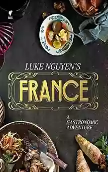 Luke Nguyen s France: A Gastromonic Adventure