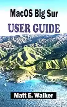 MacOS Big Sur USER GUIDE: The Complete Step By Step Guide On All You Need To Know To Get Started And Master The New Macos Big Sur For Beginners Seniors Pros With Shortcuts Tips Tricks