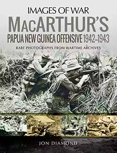 MacArthur S Papua New Guinea Offensive 1942 1943 (Images Of War)