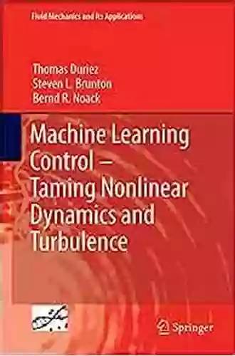 Machine Learning Control Taming Nonlinear Dynamics And Turbulence (Fluid Mechanics And Its Applications 116)