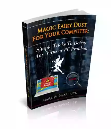 Magic Fairy Dust For Your Computer: Simple Tricks To Defeat Any Virus Or PC Problem