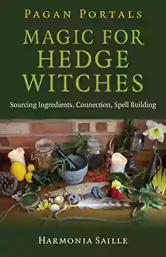 Pagan Portals Magic For Hedge Witches: Sourcing Ingredients Connection Spell Building