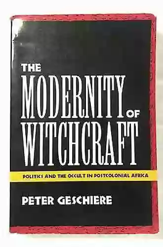 Magical Interpretations Material Realities: Modernity Witchcraft And The Occult In Postcolonial Africa