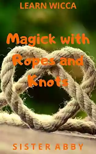 Magick with Ropes and Knots (Learn Wicca 4)