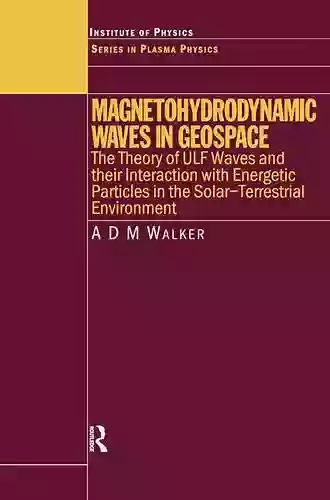 Magnetohydrodynamic Waves in Geospace: The Theory of ULF Waves and their Interaction with Energetic Particles in the Solar Terrestrial Environment (Series in Plasma Physics 16)