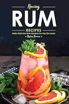 Raving Rum Recipes: Make Delicious Rum Recipes For Any Occasion