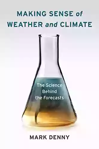 Making Sense Of Weather And Climate: The Science Behind The Forecasts