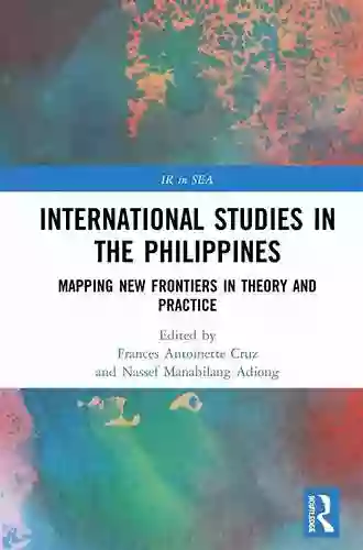 International Studies In The Philippines: Mapping New Frontiers In Theory And Practice (International Relations In Southeast Asia)