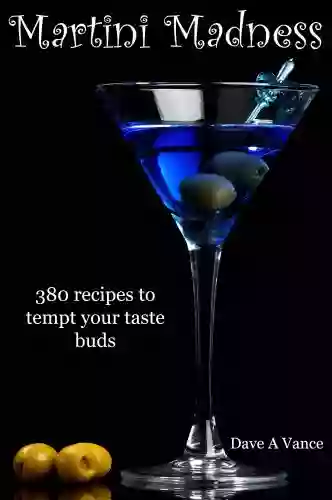 Martini Madness: 380 Recipes To Tempt Your Taste Buds