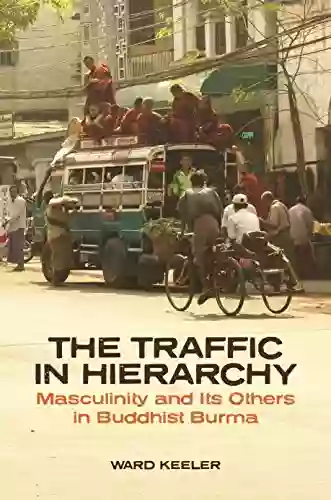 The Traffic in Hierarchy: Masculinity and Its Others in Buddhist Burma