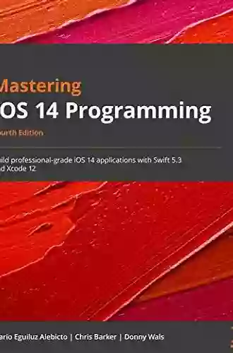 Mastering IOS 14 Programming: Build Professional Grade IOS 14 Applications With Swift 5 3 And Xcode 12 4 4th Edition