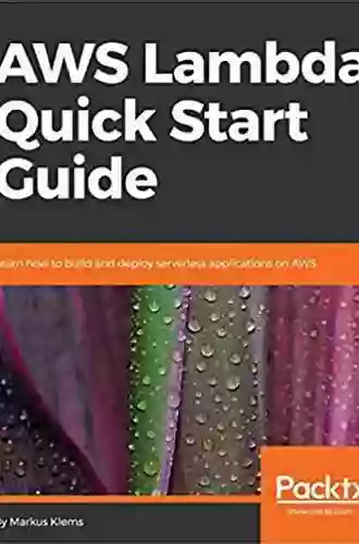 AWS Lambda Quick Start Guide: Learn How To Build And Deploy Serverless Applications On AWS