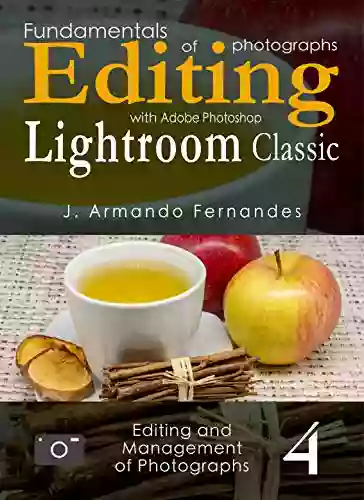 Fundamentals of Photographs Editing: with Adobe Photoshop Lightroom Classic software (Editing and Management of Photographs 4)