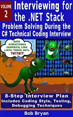 Interviewing For The NET Stack: Vol 2: Problem Solving During The C# Technical Coding Interview