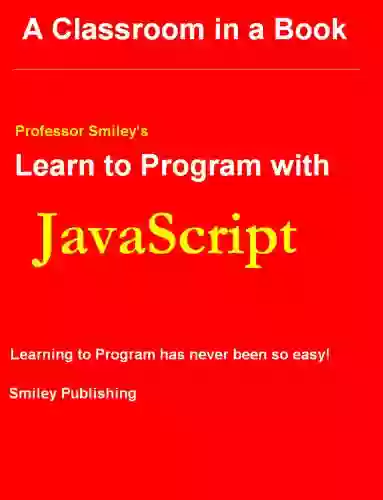 Learn To Program With JavaScript (Professor Smiley Teaches Computer Programming Or As The Young People Say Coding 8)