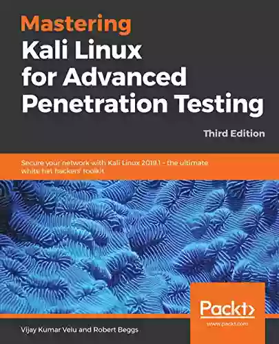 Mastering Kali Linux For Advanced Penetration Testing: Secure Your Network With Kali Linux 2019 1 The Ultimate White Hat Hackers Toolkit 3rd Edition