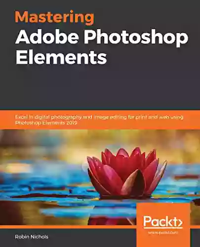 Mastering Adobe Photoshop Elements: Excel in digital photography and image editing for print and web using Photoshop Elements 2019