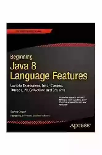 Beginning Java 8 Language Features: Lambda Expressions Inner Classes Threads I/O Collections And Streams