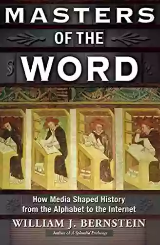 Masters Of The Word: How Media Shaped History From The Alphabet To The Internet