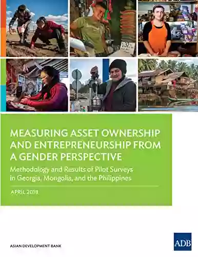 Measuring Asset Ownership And Entrepreneurship From A Gender Perspective: Methodology And Results Of Pilot Surveys In Georgia Mongolia And The Philippines