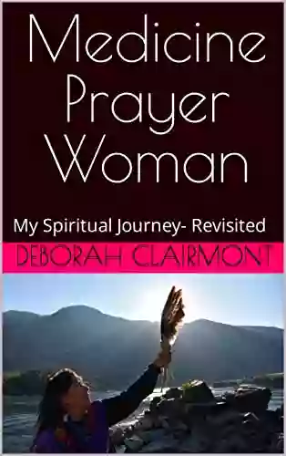 Medicine Prayer Woman: My Spiritual Journey Revisited