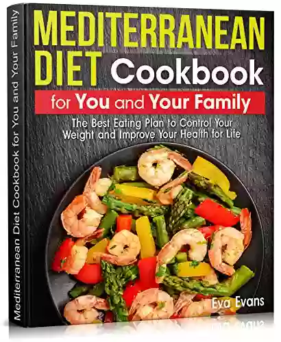 MEDITERRANEAN DIET Cookbook For You And Your Family: The Best Eating Plan To Control Your Weight And Improve Your Health For Life (The Mediterranean Diet)