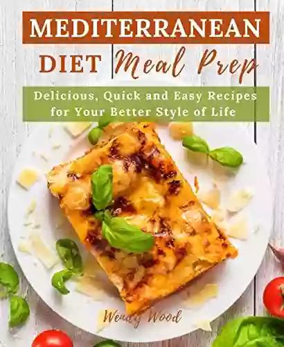 Mediterranean Diet Meal Prep: Delicious Quick And Easy Recipes For Your Better Style Of Life + 21 Day Meal Plan To Help You Healthy Living And Eating Well Every Day