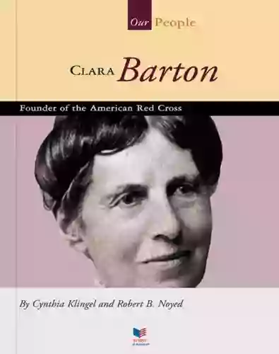 Clara Barton: Founder Of The American Red Cross (Our People)